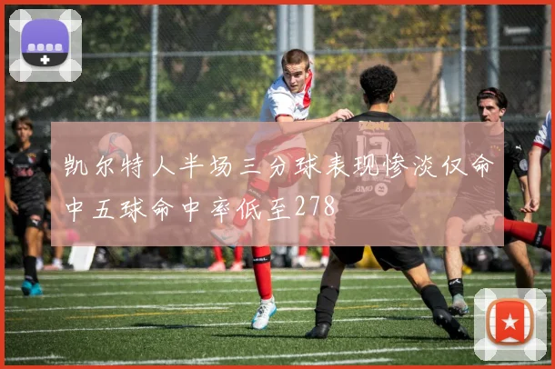 凯尔特人半场三分球表现惨淡仅命中五球命中率低至278