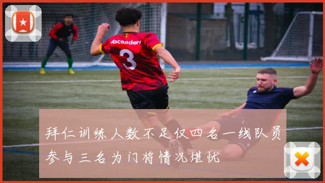 拜仁训练人数不足仅四名一线队员参与三名为门将情况堪忧