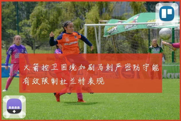 火箭控卫困境加剧马刺严密防守能有效限制杜兰特表现